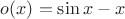 $o(x)=\sin x-x$