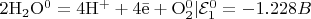 $\mathrm{2H_2O^0 = 4H^++ 4\bar e + O_2^0} | \mathcal{E}_1^0 = -1.228 B\\$