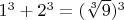$1^3 + 2^3 = (\sqrt[3]{9})^3$