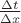 $\frac{\Delta t}{\Delta x}$