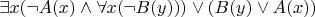 $\exists x (\neg A(x) \wedge \forall x(\neg B(y))) \vee (B(y) \vee  A(x) ) $