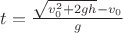 $t=\frac{\sqrt{v_0^2+2gh}-v_0}{g}$