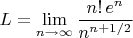 $L=\lim\limits_{n\to \infty } \dfrac {n! \,e^n} {n^{n+1/2}}$