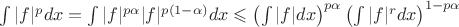 $\int |f|^pdx=\int |f|^{p\alpha}|f|^{p(1-\alpha)}dx \leqslant \left ( \int |f|dx \right )^{p\alpha}\left ( \int |f|^rdx \right )^{1-p\alpha}$