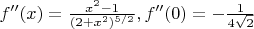 $f''(x)=\frac{x^2-1}{(2+x^2)^{5/2}},f''(0)=-\frac{1}{4\sqrt{2}}$