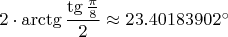 $2\cdot\arctg \dfrac{\tg\frac{\pi}8}2 \approx 23.40183902^{\circ}$