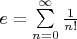 $e=\sum\limits_{n=0}^{\infty} \frac 1 {n!}$