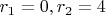 $r_1=0,r_2=4$