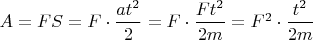 $A=FS=F\cdot \dfrac{at^2}{2}=F\cdot \dfrac{Ft^2}{2m}=F^2\cdot \dfrac{t^2}{2m}$