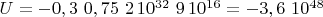 $ U= -0,3 \  0,75  \  2 \, 10 ^ {32}  \ 9 \, 10 ^ {16}  =-3,6 \ 10 ^ {48} $