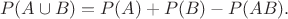 $$P(A\cup B)=P(A) + P(B) - P(AB).$$