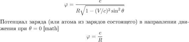$$
\varphi=\frac e{R\sqrt{1-(V/c)^2\sin^2\theta}}
$$
Потенциал заряда (или атома из зарядов состоящего) в направлении движения при 
$\theta=0$
[math]$$
\varphi=\frac eR
$$