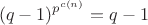 $$(q-1)^{p^{c(n)}}=q-1$$ $$(q-1)^{p^{c(n)}}=q-1$$