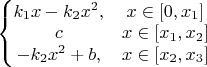 $\left\{\begin{matrix}k_1 x-k_2 x^2, & x\in [0,x_1]\\c & x\in [x_1,x_2]\\-k_2 x^2+b, & x\in [x_2,x_3]\end{matrix}\right$