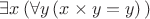 $\exists x\,(\forall y \,(x\times y = y)\,)$