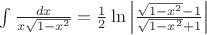$\int \frac{dx}{x\sqrt{1-x^2}} = \frac{1}{2} \ln\left |\frac{\sqrt{1-x^2}-1}{\sqrt{1-x^2}+1}\right | $