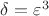 $\delta=\varepsilon^3$