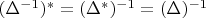 $(\Delta^{-1})^* = (\Delta^*)^{-1} = (\Delta)^{-1}$