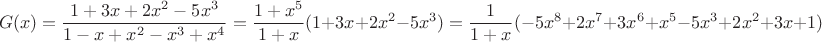 $$
G(x)=\dfrac{1+3x+2x^2-5x^3}{1-x+x^2-x^3+x^4}=\dfrac{1+x^5}{1+x}(1+3x+2x^2-5x^3)=\frac{1}{1+x}(-5x^8+2x^7+3x^6+x^5-5x^3+2x^2+3x+1)
$$