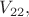 $V_{22},$