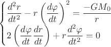 $$\begin{cases}\dfrac{d^2 r}{d t^2}-r \left (\dfrac{d \varphi}{dt} \right)^{2}=\dfrac{-GM_{0}}{r} \\ 2 \left (\dfrac{d \varphi}{dt} \dfrac{dr}{dt} \right)+r \dfrac{d^2 \varphi}{d t^2}=0\end{cases}$$