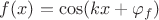 $f(x)=\cos(kx+\varphi_f)$
