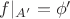 $f|_{A'}=\phi'$