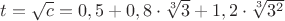 $t=\sqrt{c}=0,5+0,8\cdot\sqrt[3]{3}+1,2\cdot\sqrt[3]{3^2}$