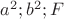 $a^2; b^2; F$