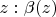 $z: \beta(z)$