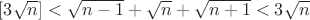 $[3\sqrt{n}]<\sqrt{n-1}+\sqrt{n}+\sqrt{n+1}<3\sqrt{n}$
