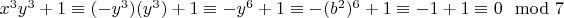 $x^3y^3 +1\equiv (-y^3)(y^3) + 1\equiv-y^6 +1\equiv-(b^2)^6 +1\equiv-1+ 1\equiv 0\mod 7$