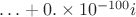 $\ldots+0.\times 10^{-100}i$