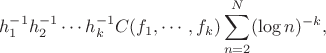 $$h_1^{-1}h_2^{-1}\cdots h_k^{-1}C(f_1,\cdots,f_k)\sum_{n=2}^N(\log n)^{-k},$$