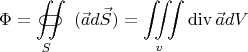 $$\Phi=\iint\limits_S\!\!\!\!\!\!\!\!\!\!\!\subset\!\supset\ (\vec{a}d\vec{S})=\iiint\limits_v \operatorname{div}{\vec{a}}dV$$