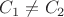$C_1\ne C_2$