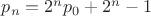$p_n = 2^n p_0 + 2^n - 1$