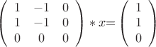 $$

\left( \begin{array}{ccc}
1 & -1 & 0 \\
1 & -1 & 0 \\
0 & 0 & 0 \\
\end{array} \right) * x 
\mathbf =
\left( \begin{array}{ccc}
1\\
1\\
0\\
\end{array} \right)
$$