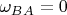 $\omega_B_A=0$