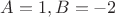 $A=1, B=-2$