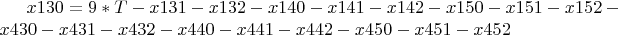 $ x130 = 9*T - x131 - x132 - x140 - x141 - x142 - x150 - x151 -
x152 - x430 - x431 - x432 - x440 - x441 - x442 - x450 - x451 - x452
$