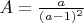 $A =  \frac{a}{(a-1)^{2}}$