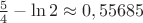$\frac{5}{4}-\ln 2\approx 0,55685$