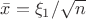 $\bar x = \xi_1 / \sqrt {n}$