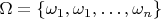 $\Omega =\left\{ {{\omega }_{1}},{{\omega }_{1}},\ldots ,{{\omega }_{n}} \right\}$