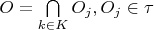 $O = \bigcap\limits_{k \in K}^{}O_j, O_j \in \tau$