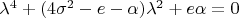$ \lambda^4+(4\sigma^2-e-\alpha)\lambda^2+e\alpha=0$