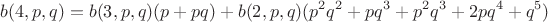 $$b(4, p, q) = b(3, p, q)(p+pq) + b(2, p, q)(p^2q^2+pq^3+p^2q^3+2pq^4+q^5)$$ $$b(4, p, q) = b(3, p, q)(p+pq) + b(2, p, q)(p^2q^2+pq^3+p^2q^3+2pq^4+q^5)$$