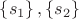 $\left\lbrace s_1\right\rbrace,\left\lbrace s_2\right\rbrace$