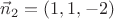 $\vec n_2=(1,1,-2)$
